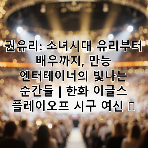 권유리: 소녀시대 유리부터 배우까지, 만능 엔터테이너의 빛나는 순간들 | 한화 이글스 플레이오프 시구 여신 ✨ 대표 이미지