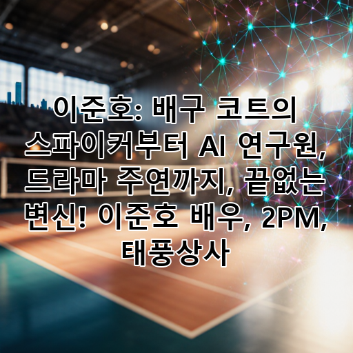 이준호: 배구 코트의 스파이커부터 AI 연구원, 드라마 주연까지, 끝없는 변신! 이준호 배우, 2PM, 태풍상사 대표 이미지
