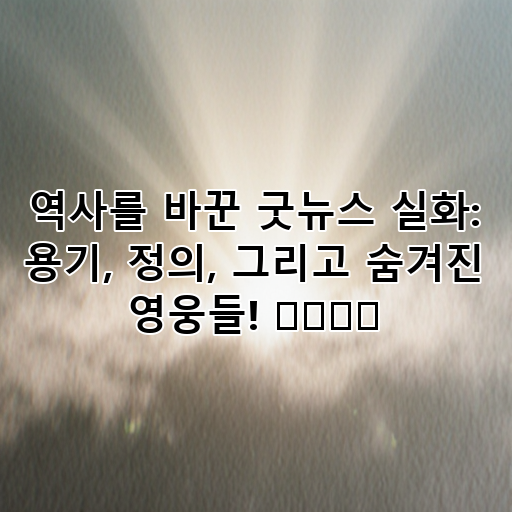 역사를 바꾼 굿뉴스 실화: 용기, 정의, 그리고 숨겨진 영웅들! ✈️⚖️ 대표 이미지