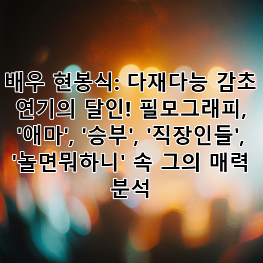 배우 현봉식: 다재다능 감초 연기의 달인! 필모그래피, '애마', '승부', '직장인들', '놀면뭐하니' 속 그의 매력 분석 대표 이미지