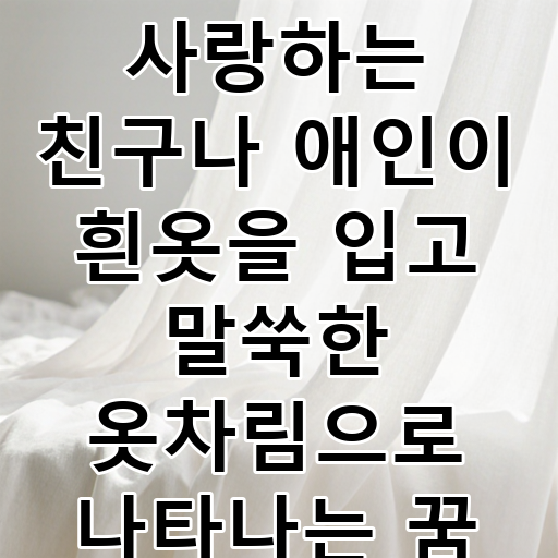 사랑하는 친구나 애인이 흰옷을 입고 말쑥한 옷차림으로 나타나는 꿈 대표 이미지
