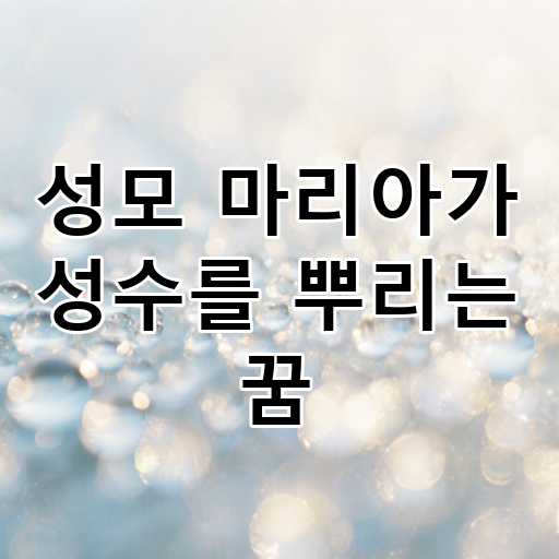 성모 마리아가 성수를 뿌리는 꿈 대표 이미지