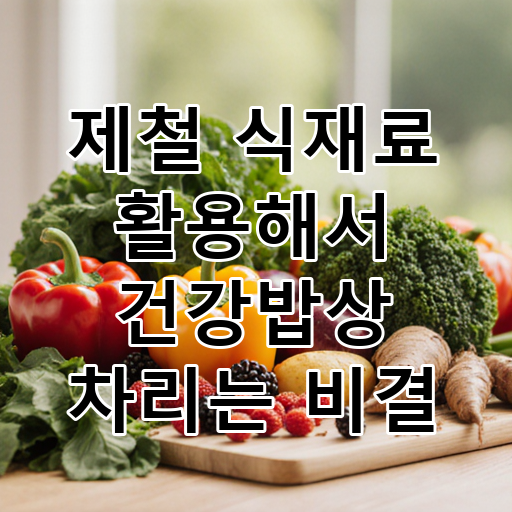 제철 식재료 활용해서 건강밥상 차리는 비결 대표 이미지