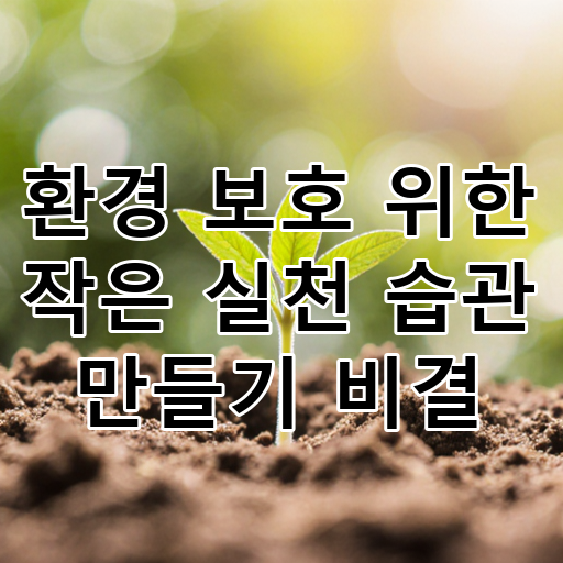 환경 보호 위한 작은 실천 습관 만들기 비결 대표 이미지