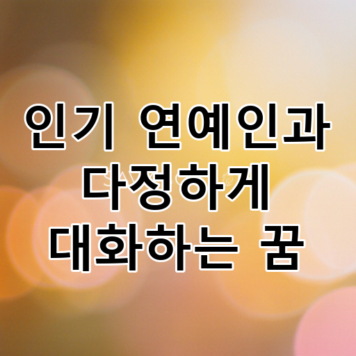 인기 연예인과 다정하게 대화하는 꿈 대표 이미지