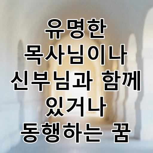 유명한 목사님이나 신부님과 함께 있거나 동행하는 꿈 대표 이미지
