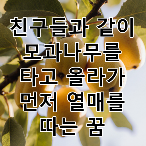 친구들과 같이 모과나무를 타고 올라가 먼저 열매를 따는 꿈 대표 이미지