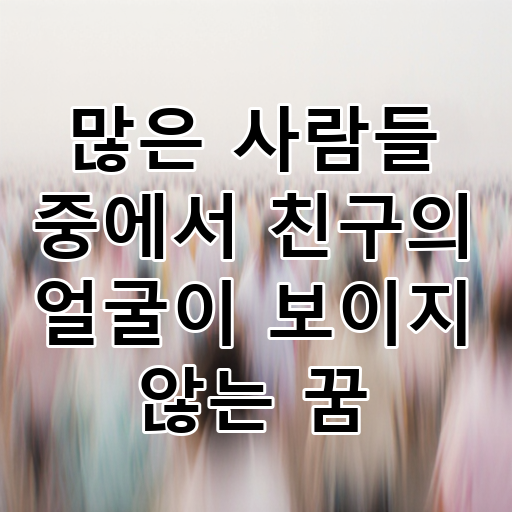 많은 사람들 중에서 친구의 얼굴이 보이지 않는 꿈 대표 이미지