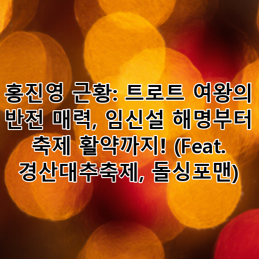 홍진영 근황: 트로트 여왕의 반전 매력, 임신설 해명부터 축제 활약까지! (Feat. 경산대추축제, 돌싱포맨) 대표 이미지