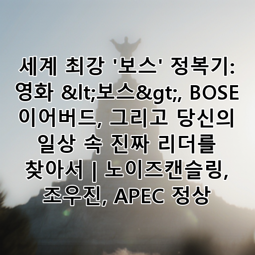 세계 최강 '보스' 정복기: 영화 <보스>, BOSE 이어버드, 그리고 당신의 일상 속 진짜 리더를 찾아서 | 노이즈캔슬링, 조우진, APEC 정상 대표 이미지