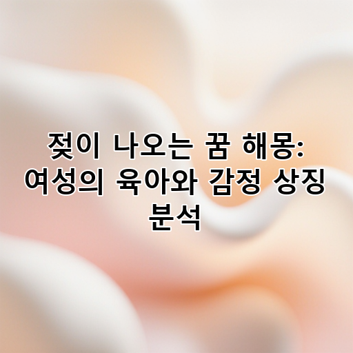 젖이 나오는 꿈 해몽: 여성의 육아와 감정 상징 분석 대표 이미지