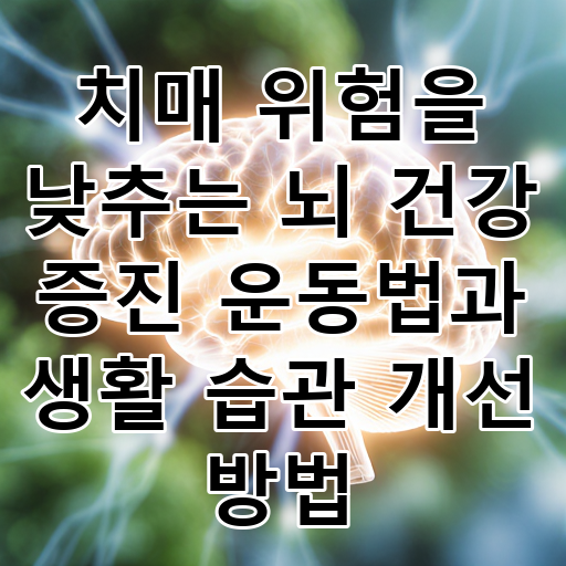 치매 위험을 낮추는 뇌 건강 증진 운동법과 생활 습관 개선 방법 대표 이미지