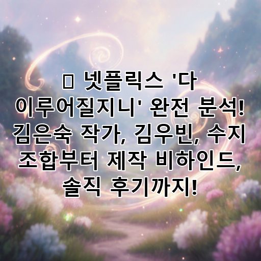 ✨ 넷플릭스 '다 이루어질지니' 완전 분석! 김은숙 작가, 김우빈, 수지 조합부터 제작 비하인드, 솔직 후기까지! 대표 이미지