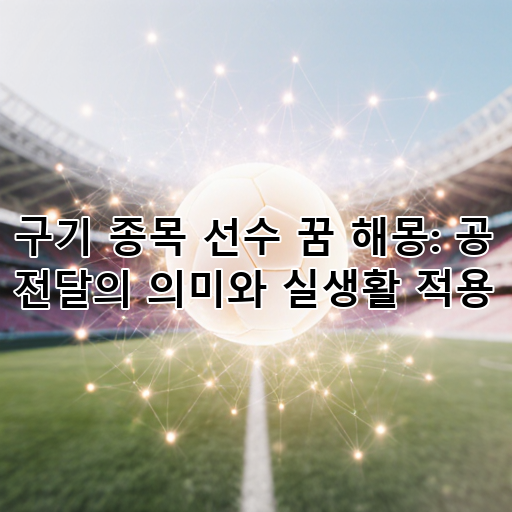 구기 종목 선수 꿈 해몽: 공 전달의 의미와 실생활 적용 대표 이미지