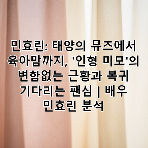 민효린: 태양의 뮤즈에서 육아맘까지, '인형 미모'의 변함없는 근황과 복귀 기다리는 팬심 | 배우 민효린 분석 대표 이미지
