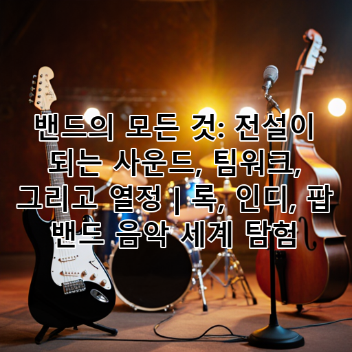밴드의 모든 것: 전설이 되는 사운드, 팀워크, 그리고 열정 | 록, 인디, 팝 밴드 음악 세계 탐험 대표 이미지