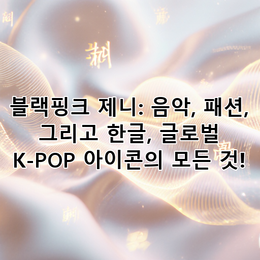 블랙핑크 제니: 음악, 패션, 그리고 한글, 글로벌 K-POP 아이콘의 모든 것! 대표 이미지