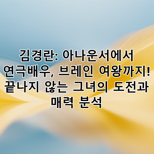 김경란: 아나운서에서 연극배우, 브레인 여왕까지! 끝나지 않는 그녀의 도전과 매력 분석 대표 이미지