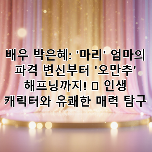 배우 박은혜: '마리' 엄마의 파격 변신부터 '오만추' 해프닝까지! 📺 인생 캐릭터와 유쾌한 매력 탐구 대표 이미지