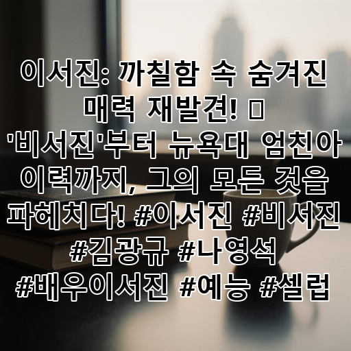 이서진: 까칠함 속 숨겨진 매력 재발견! ✨ '비서진'부터 뉴욕대 엄친아 이력까지, 그의 모든 것을 파헤치다! #이서진 #비서진 #김광규 #나영석 #배우이서진 #예능 #셀럽 대표 이미지