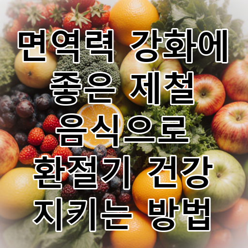 면역력 강화에 좋은 제철 음식으로 환절기 건강 지키는 방법 대표 이미지