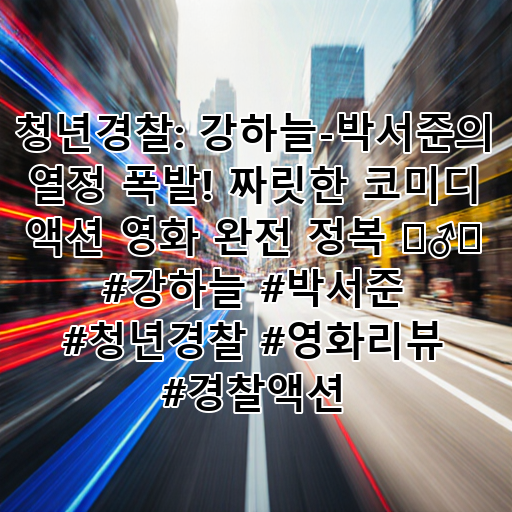 청년경찰: 강하늘-박서준의 열정 폭발! 짜릿한 코미디 액션 영화 완전 정복 👮‍♂️ #강하늘 #박서준 #청년경찰 #영화리뷰 #경찰액션 대표 이미지