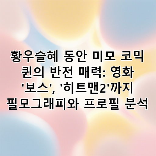 황우슬혜 동안 미모 코믹 퀸의 반전 매력: 영화 '보스', '히트맨2'까지 필모그래피와 프로필 분석 대표 이미지
