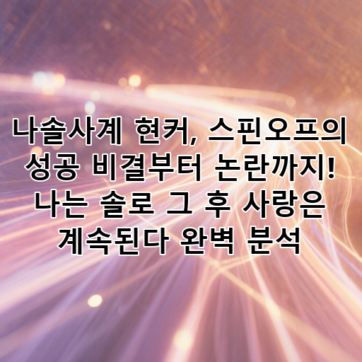 나솔사계 현커, 스핀오프의 성공 비결부터 논란까지! 나는 솔로 그 후 사랑은 계속된다 완벽 분석 대표 이미지