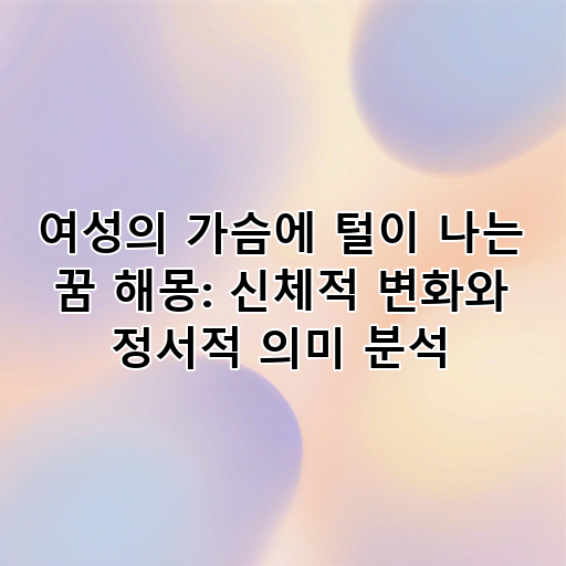 여성의 가슴에 털이 나는 꿈 해몽: 신체적 변화와 정서적 의미 분석 대표 이미지