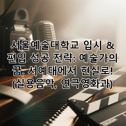 서울예술대학교 입시 & 편입 성공 전략: 예술가의 꿈, 서예대에서 현실로! (실용음악, 연극영화과) 대표 이미지