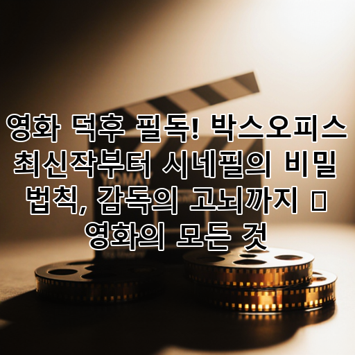 영화 덕후 필독! 박스오피스 최신작부터 시네필의 비밀 법칙, 감독의 고뇌까지 🎬 영화의 모든 것 대표 이미지