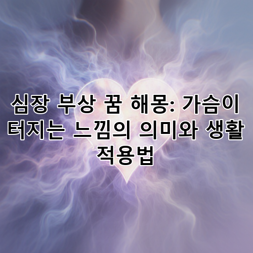 심장 부상 꿈 해몽: 가슴이 터지는 느낌의 의미와 생활 적용법 대표 이미지