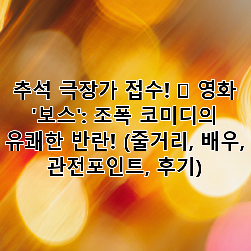 추석 극장가 접수! 🎬 영화 '보스': 조폭 코미디의 유쾌한 반란! (줄거리, 배우, 관전포인트, 후기) 대표 이미지