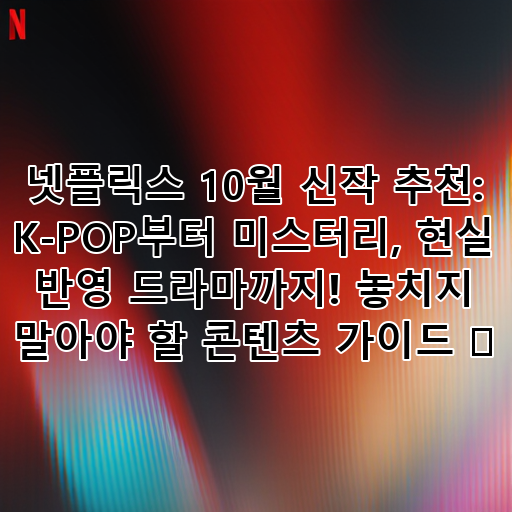 넷플릭스 10월 신작 추천: K-POP부터 미스터리, 현실 반영 드라마까지! 놓치지 말아야 할 콘텐츠 가이드 🎬 대표 이미지