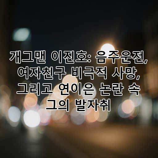 개그맨 이진호: 음주운전, 여자친구 비극적 사망, 그리고 연이은 논란 속 그의 발자취 대표 이미지