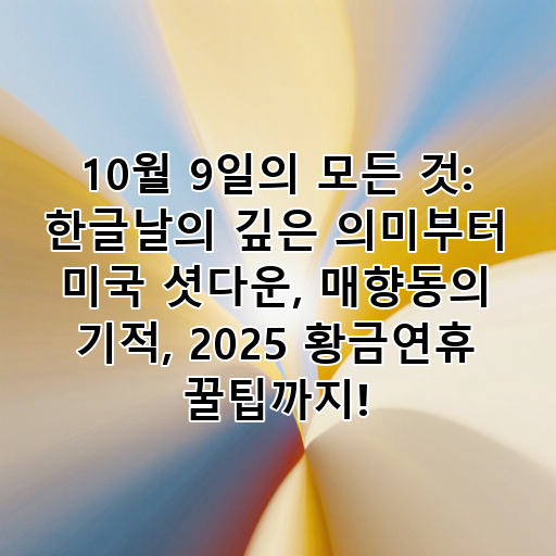 10월 9일의 모든 것: 한글날의 깊은 의미부터 미국 셧다운, 매향동의 기적, 2025 황금연휴 꿀팁까지! 대표 이미지