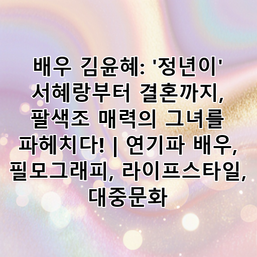 배우 김윤혜: '정년이' 서혜랑부터 결혼까지, 팔색조 매력의 그녀를 파헤치다! | 연기파 배우, 필모그래피, 라이프스타일, 대중문화 대표 이미지