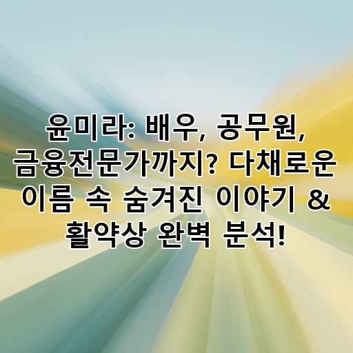 윤미라: 배우, 공무원, 금융전문가까지? 다채로운 이름 속 숨겨진 이야기 & 활약상 완벽 분석! 대표 이미지